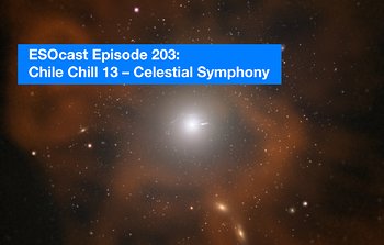 ESOcast 203: Chile Chill 13 — Taivaallinen sinfonia