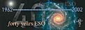 ESO 40 Years (1962 - 2002)