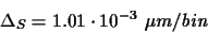 \begin{displaymath}\Delta_{S}=1.01\cdot 10^{-3} ~\mu m\slash bin
\end{displaymath}