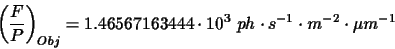 \begin{displaymath}\displaystyle\left(\frac{F}{P}\right)_{Obj}=1.46567163444\cdot 10^{3}~ph\cdot s^{-1}\cdot m^{-2}\cdot\mu m^{-1}
\end{displaymath}