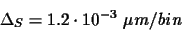 \begin{displaymath}\Delta_{S}=1.2\cdot 10^{-3} ~\mu m\slash bin
\end{displaymath}