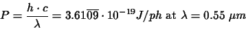 \begin{displaymath}P=\frac{h\cdot c}{\lambda}=3.61\overline{09}\cdot10^{-19} J\slash ph\hbox{ at $\lambda=0.55~\mu m$}
\end{displaymath}