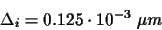 \begin{displaymath}\Delta_{i}=0.125\cdot 10^{-3} ~\mu m
\end{displaymath}